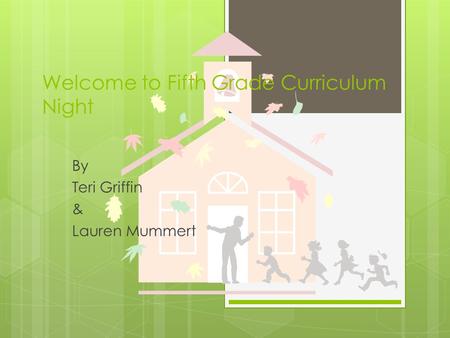Welcome to Fifth Grade Curriculum Night By Teri Griffin & Lauren Mummert.