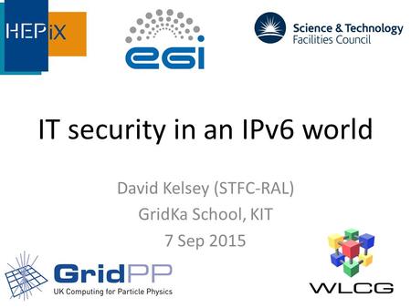IT security in an IPv6 world David Kelsey (STFC-RAL) GridKa School, KIT 7 Sep 2015.