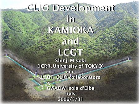CLIO Development in KAMIOKA and LCGT Shinji Miyoki (ICRR, University of TOKYO) and LCGT, CLIO collaborators GWADW Isola d’Elba Italy 2006/5/31.