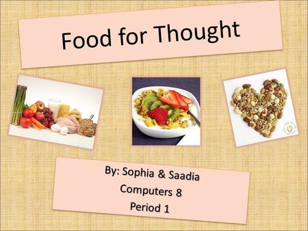 Food for Thought By: Sophia & Saadia Computers 8 Period 1 By: Sophia & Saadia Computers 8 Period 1.