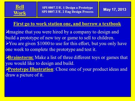 Bell Work First go to work station one, and borrow a textbook  Imagine that you were hired by a company to design and build a prototype of new toy or.