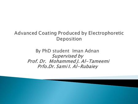 By PhD student Iman Adnan Supervised by Prof. Dr. Mohammed J. Al-Tameemi Prfo.Dr. Sami I. Al-Rubaiey.