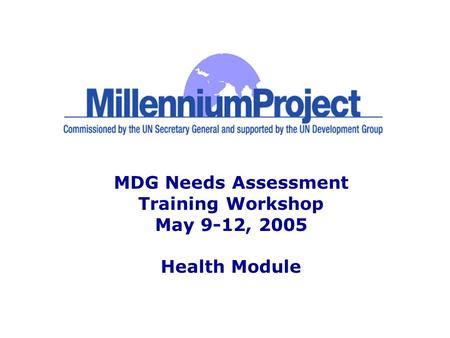 MDG Needs Assessment Training Workshop May 9-12, 2005 Health Module.