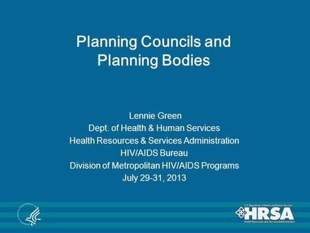Planning Councils and Planning Bodies Lennie Green Dept. of Health & Human Services Health Resources & Services Administration HIV/AIDS Bureau Division.