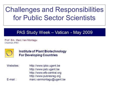 Challenges and responsibilities for Public Sector Scientists PAS Study Week - Vatican, May 2009 PAS Study Week – Vatican - May 2009 Institute of Plant.