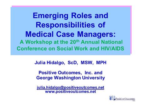 Emerging Roles and Responsibilities of Medical Case Managers: A Workshop at the 20 th Annual National Conference on Social Work and HIV/AIDS Julia Hidalgo,