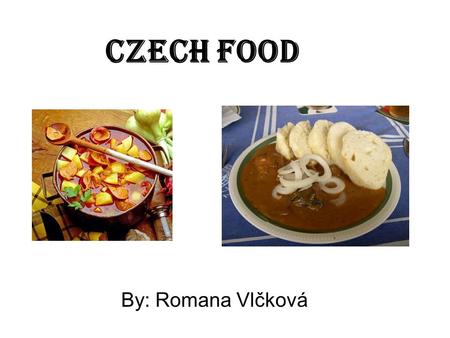 Czech food By: Romana Vlčková. Sirloin in cream sauce.
