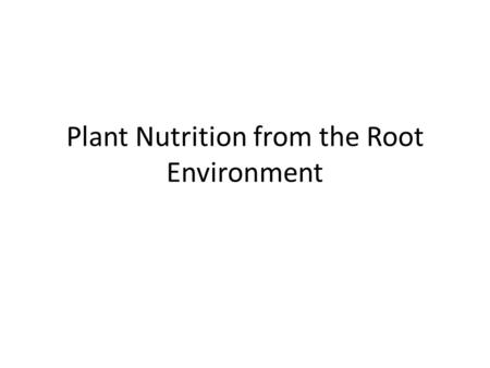 Plant Nutrition from the Root Environment. The need to feed We have already made the point that what is taken out of the soil must be put back, and therefore.