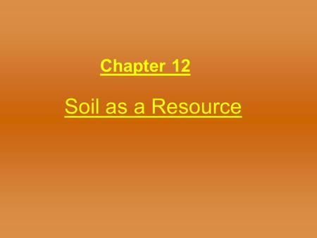 Soil as a Resource Chapter 12. Soil Formation Soil – several ways to define –Unconsolidated material overlying bedrock –Material capable of supporting.