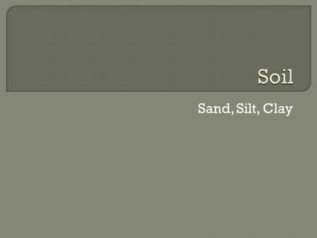 Soil Sand, Silt, Clay.