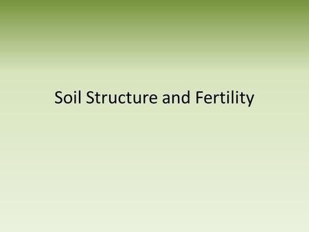 Soil Structure and Fertility. What is Soil Naturally occurring, loose material at the surface of the Earth Supports plant and animal life Composed of: