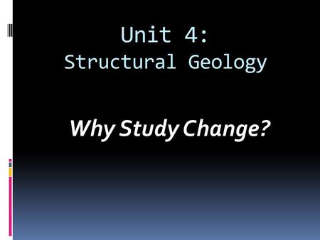 Unit 4: Structural Geology Why Study Change?. What is the Recipe for Soil?  Soil is a mixture of weathered down rock, organic matter, water, living things,