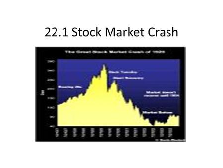 22.1 Stock Market Crash. The Market Crashes Early 1928 Dow Jones climbed to 191. By Sept. 3, 1929 it reached all time high of 381. Prices for stocks soared.