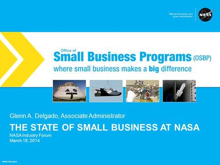 NASA Office of Small Business Programs where small business makes a big difference www.nasa.gov THE STATE OF SMALL BUSINESS AT NASA NASA Industry Forum.