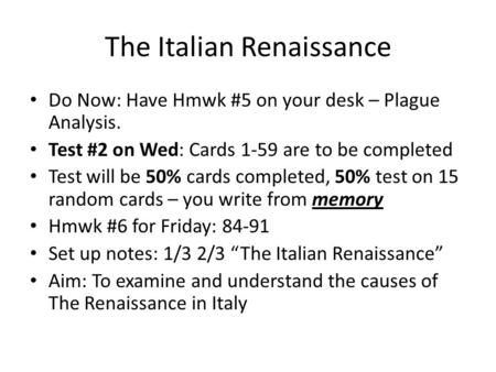 The Italian Renaissance Do Now: Have Hmwk #5 on your desk – Plague Analysis. Test #2 on Wed: Cards 1-59 are to be completed Test will be 50% cards completed,