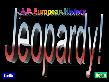 A.P. European History Begin Credits $100 $200 $300 $400 $500 MiddleAgesTheHumanistsTheItalianCity-States Art & ArchitectureMisc.MiddleAges Title ScreenTitle.