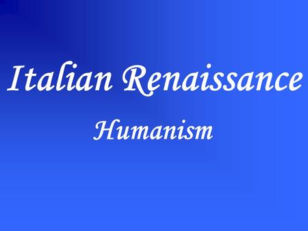 Italian Renaissance Humanism.