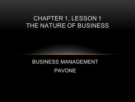 BUSINESS MANAGEMENT PAVONE CHAPTER 1, LESSON 1 THE NATURE OF BUSINESS.