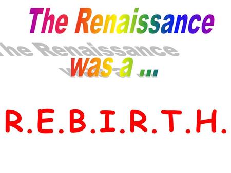 The Renaissance was a ... R.E.B.I.R.T.H..