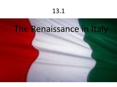 13.1 The Renaissance in Italy. What was the Renaissance? A time of political, social, economic and cultural change Reawakened interest in classical Greek.