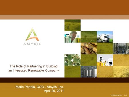 [ 1 ]CONFIDENTIAL The Role of Partnering in Building an Integrated Renewable Company Mario Portela, COO - Amyris, Inc. April 20, 2011.