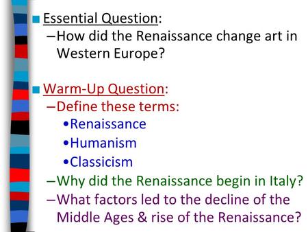■ Essential Question: – How did the Renaissance change art in Western Europe? ■ Warm-Up Question: – Define these terms: Renaissance Humanism Classicism.