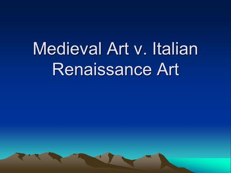 Medieval Art v. Italian Renaissance Art. Medieval Art Earliest was sculpture Very religious- oriented Showed fate of sinners Righteous went to Heaven.