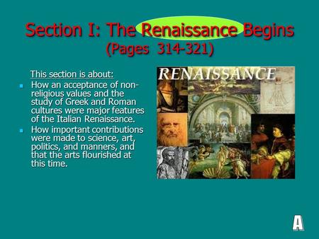 Section I: The Renaissance Begins (Pages 314-321) This section is about: This section is about: How an acceptance of non- religious values and the study.