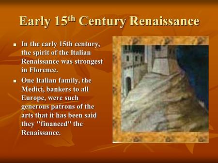 Early 15 th Century Renaissance In the early 15th century, the spirit of the Italian Renaissance was strongest in Florence. In the early 15th century,