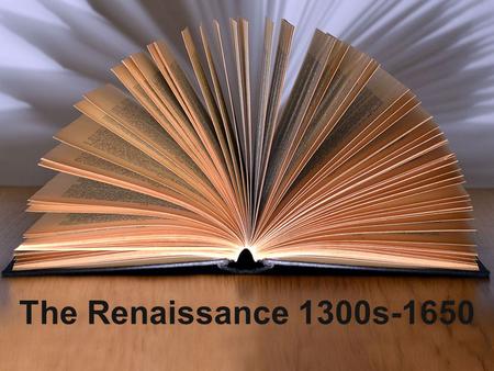 The Renaissance 1300s-1650.