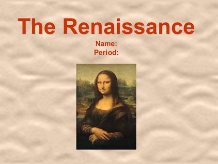 The Renaissance Name: Period:. Renaissance - Defined  Describes the cultural achievements of the 14 th century through the 16 th century; those achievements.