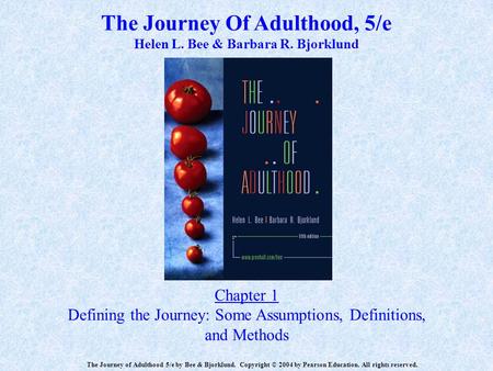 The Journey Of Adulthood, 5/e Helen L. Bee & Barbara R. Bjorklund Chapter 1 Defining the Journey: Some Assumptions, Definitions, and Methods The Journey.