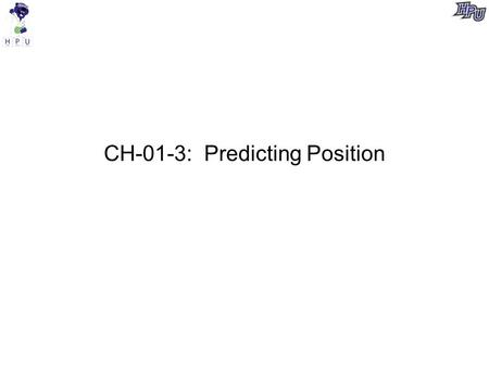 CH-01-3: Predicting Position. Predicting Position - first time step +y +x t = 0 t =  t The position of the object at t=  t is its initial position plus.