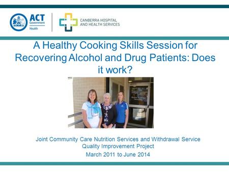A Healthy Cooking Skills Session for Recovering Alcohol and Drug Patients: Does it work? Joint Community Care Nutrition Services and Withdrawal Service.