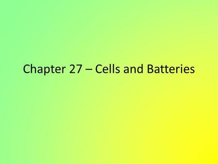 Chapter 27 – Cells and Batteries