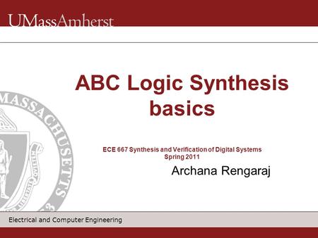 Electrical and Computer Engineering Archana Rengaraj ABC Logic Synthesis basics ECE 667 Synthesis and Verification of Digital Systems Spring 2011.
