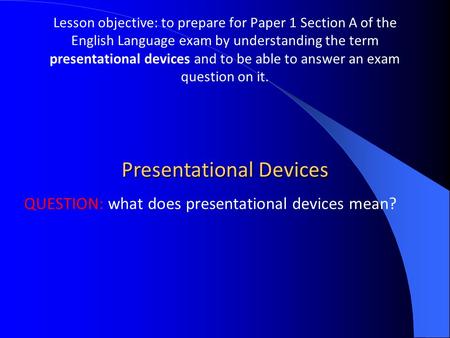 Lesson objective: to prepare for Paper 1 Section A of the English Language exam by understanding the term presentational devices and to be able to answer.