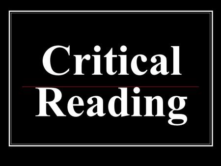 Critical Reading. Goals of Critical Reading 1. to recognize an author’s purpose 2. to identify the audience 3. to recognize the genre of the text.