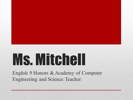 Ms. Mitchell English 9 Honors & Academy of Computer Engineering and Science Teacher.