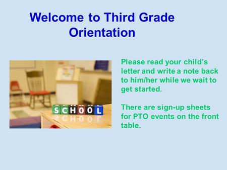 Welcome to Third Grade Orientation Please read your child’s letter and write a note back to him/her while we wait to get started. There are sign-up sheets.