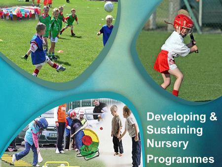 Developing & Sustaining Nursery Programmes. Coaching the Youngest Gaels My experiences.