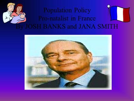 Population Policy Pro-natalist in France By JOSH BANKS and JANA SMITH.