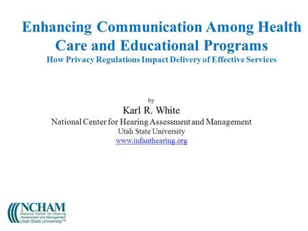 Enhancing Communication Among Health Care and Educational Programs How Privacy Regulations Impact Delivery of Effective Services by Karl R. White National.