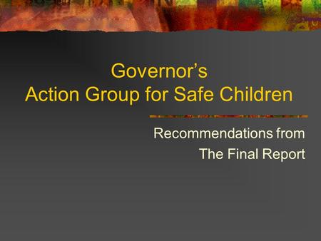 Governor’s Action Group for Safe Children Recommendations from The Final Report.