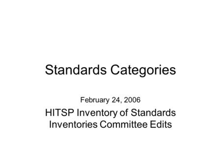 Standards Categories February 24, 2006 HITSP Inventory of Standards Inventories Committee Edits.