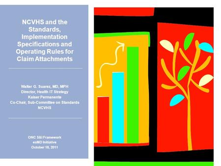 NCVHS and the Standards, Implementation Specifications and Operating Rules for Claim Attachments Walter G. Suarez, MD, MPH Director, Health IT Strategy.