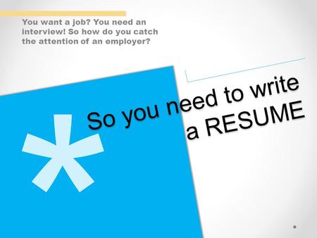 You want a job? You need an interview! So how do you catch the attention of an employer? So you need to write a RESUME.