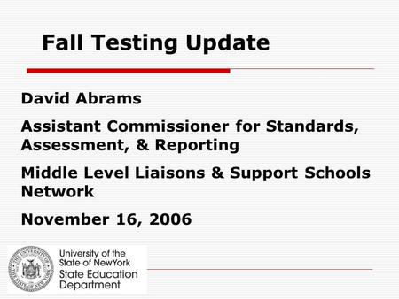 Fall Testing Update David Abrams Assistant Commissioner for Standards, Assessment, & Reporting Middle Level Liaisons & Support Schools Network November.