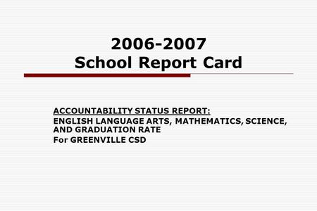 2006-2007 School Report Card ACCOUNTABILITY STATUS REPORT: ENGLISH LANGUAGE ARTS, MATHEMATICS, SCIENCE, AND GRADUATION RATE For GREENVILLE CSD.