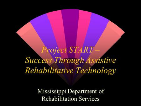 Project START – Success Through Assistive Rehabilitative Technology Mississippi Department of Rehabilitation Services.